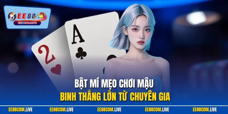 Bật mí mẹo chơi mậu binh thắng lớn từ chuyên gia