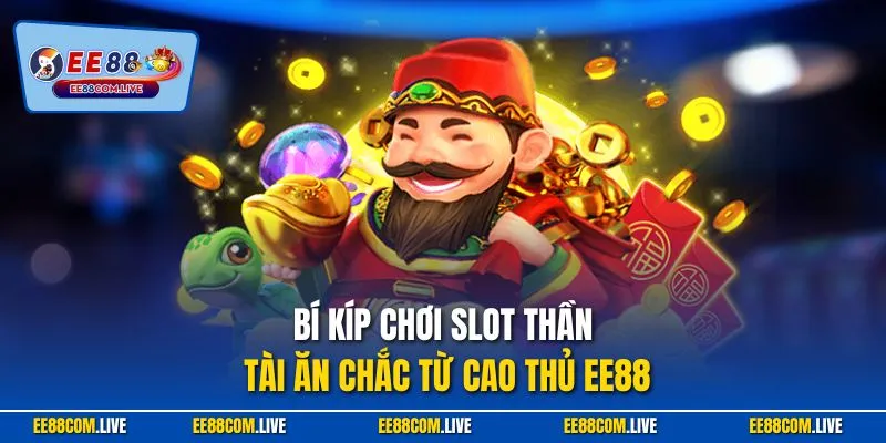 Bí kíp chơi slot thần tài ăn chắc từ cao thủ EE88