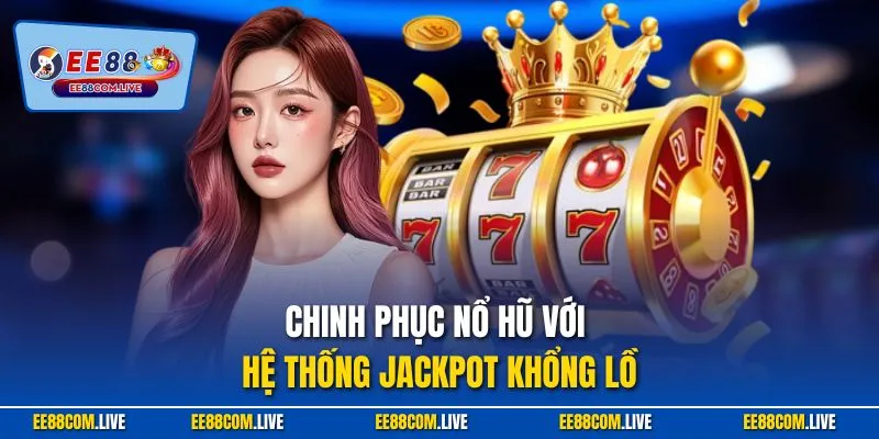 Chinh phục nổ hũ với hệ thống Jackpot khổng lồ