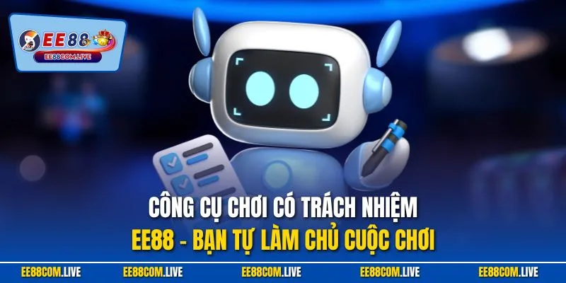 Công cụ chơi có trách nhiệm EE88 – bạn tự làm chủ cuộc chơi