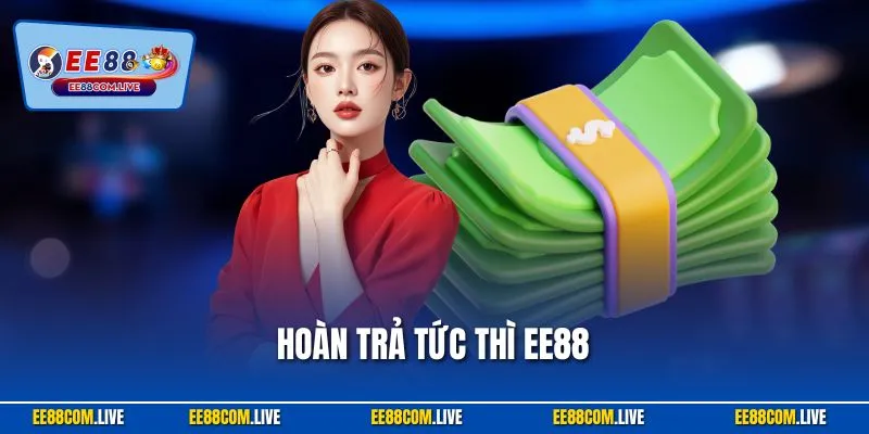 Hoàn Trả Tức Thì EE88 - Sự Kiện Ưu Đãi Hấp Dẫn Tại Nhà Cái