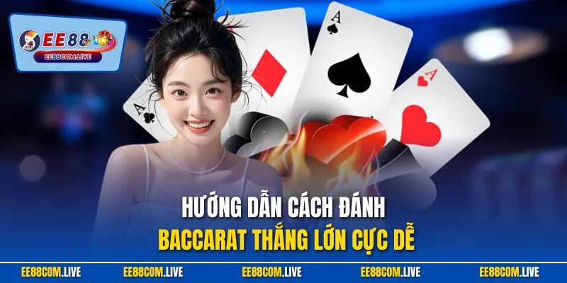 Hướng dẫn cách đánh Baccarat thắng lớn cực dễ