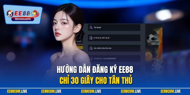 Hướng dẫn đăng ký EE88 chỉ 30 giây cho tân thủ