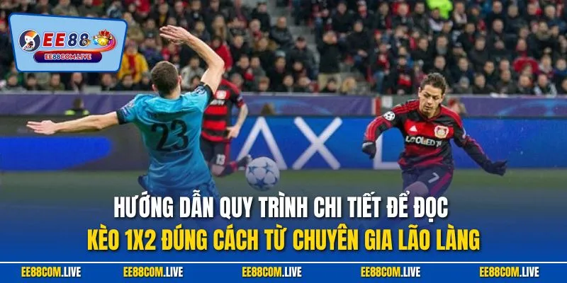 Hướng dẫn quy trình chi tiết để đọc kèo 1x2 đúng cách từ chuyên gia lão làng