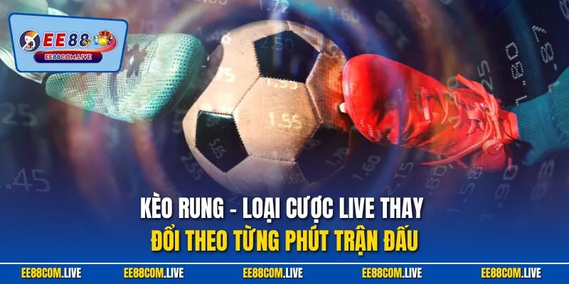 Kèo rung – loại cược live thay đổi theo từng phút trận đấu