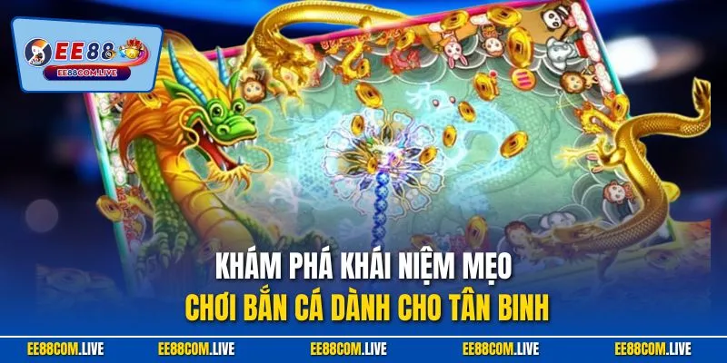 Khám phá khái niệm mẹo chơi bắn cá dành cho tân binh