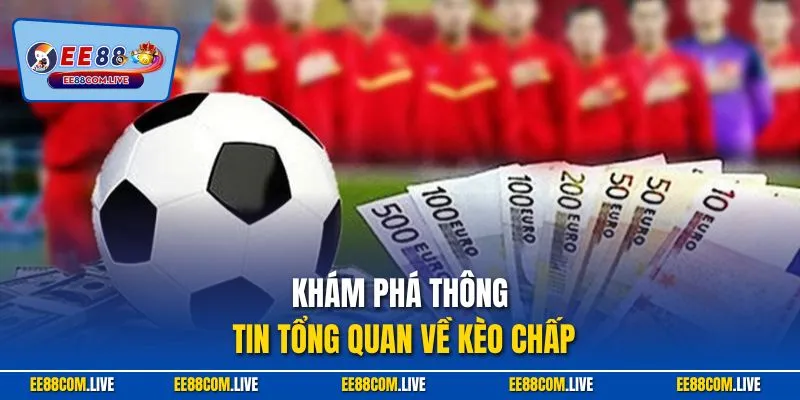 Khám phá thông tin tổng quan về kèo chấp