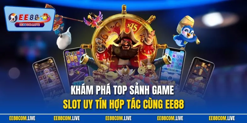 Khám phá top sảnh game slot uy tín hợp tác cùng EE88
