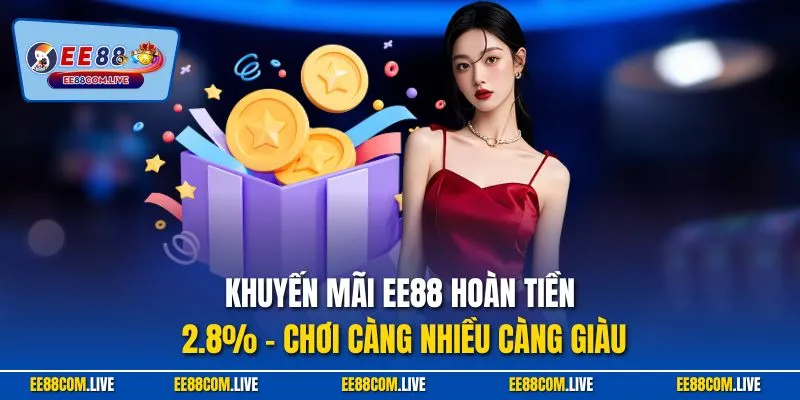 Khuyến mãi EE88 hoàn tiền 2.8% – chơi càng nhiều càng giàu