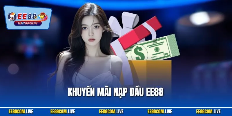 Khuyến Mãi Nạp Đầu EE88 - Đãi Ngộ Siêu Hời Từ Nhà Cái 2025