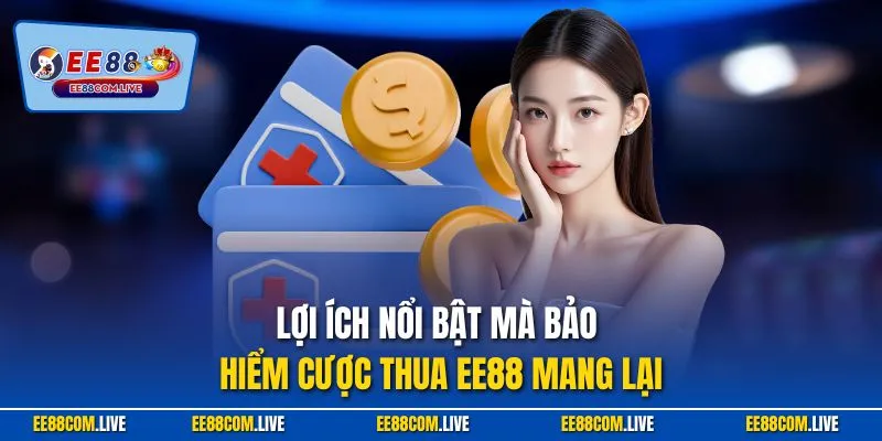 Lợi ích nổi bật mà bảo hiểm cược thua EE88 mang lại