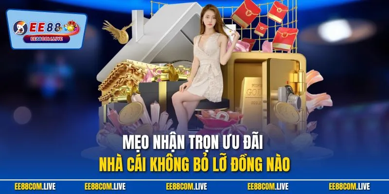 Mẹo nhận trọn ưu đãi nhà cái không bỏ lỡ đồng nào