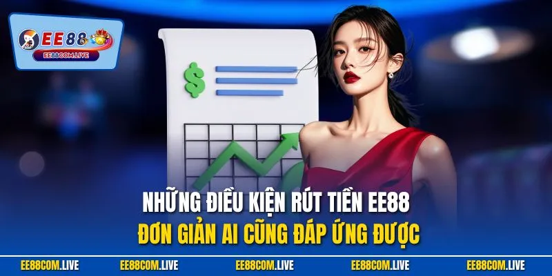 Những điều kiện rút tiền EE88 đơn giản ai cũng đáp ứng được