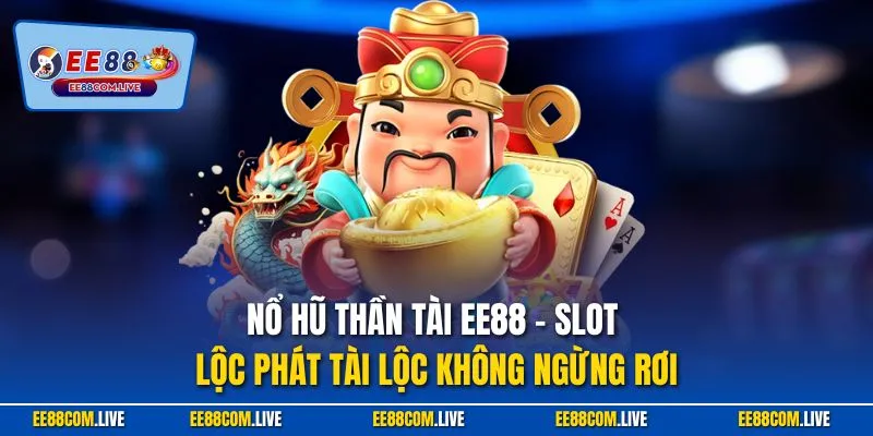 Nổ hũ thần tài EE88 – slot lộc phát tài lộc không ngừng rơi
