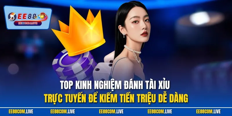 Top kinh nghiệm đánh tài xỉu trực tuyến để kiếm tiền triệu dễ dàng